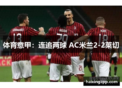 体育意甲：连追两球 AC米兰2-2莱切